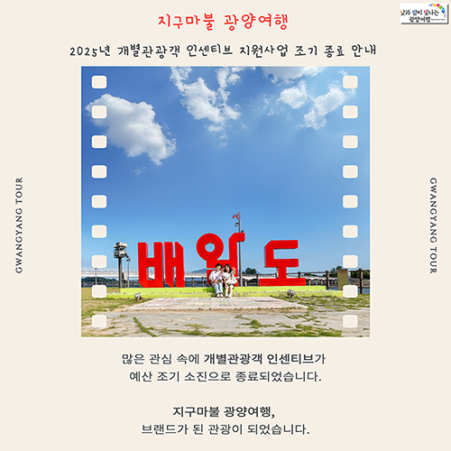 지구마불 광양여행2025년 개별관광객 인센티브 지원사업 조기 종료 안내많은 관심속에 개별관광객 인센티브가 예산 조기 소진으로 종료되었습니다.지구마불 광양여행, 브랜드가 된 관광이 되겠습니다.