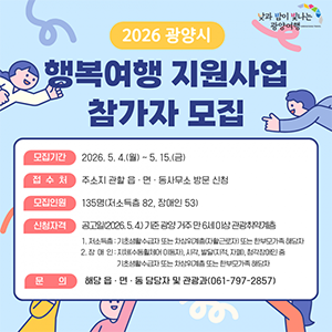 모집기간 : 2026.5.4.(월)~5.15.(금)접수처 ㅓ: 주소지 관활 읍 면 동사무소 방문 신청모집인원 135명(저소득층 82, 장애인 53)신청자격 공고일 (2026.5.4.)기준 광양 거주 만 6세 이상 관광취약계층문의 : 해당 읍면동 담당자 및 관광과(061-797-2857)