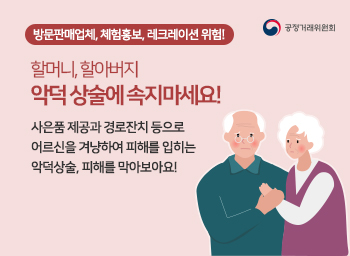 할머니, 할아버지악덕 상술에 속지마세요!사은픔 제공과 경로잔치 등으로어르신을 겨냥하여 피해를 입히는악덕상술, 피해를 막아보아요!
