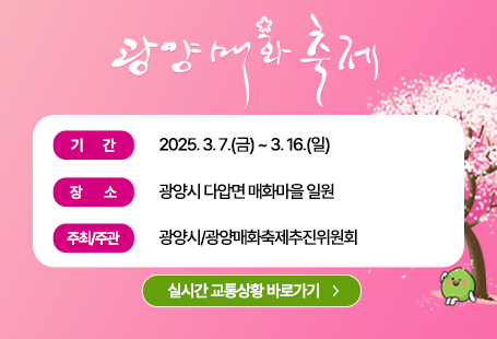 제24회 광양매화축제- 기간 : 2025. 3. 7.(금) ~ 3. 16.(일)- 장소 : 광양시 다압면 매화마을 일원- 주최/주관 : 광양시/광양매화축제추진위원회