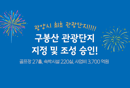 광양시 최초 관광단지!구봉산 관광단지가 2025. 9. 30.  관광단지 지정 및 조성계획 전남도 승인 완료! 사업개요(2019. ~ 2030.)○ 위 치: 광양시 황금동·황길동 일원○ 사업규모: 2,072,623㎡(627,000평)○ 사 업 비: 3,700억 원(민자)○ 사업시행자: ㈜LF리조트○ 사업내용: 숙박시설 220실, 골프장 27홀, 휴양문화시설 등○ 지 정 일: 2025. 9. 30.