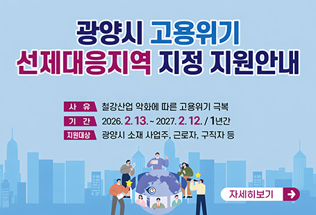 광양시 고용위기 선제대응지역 지정 지원안내사유 철강산업 악화에 따른 고용위기 극복기간 2026.2.13.~2027.2.12//1년간지원대상 광양시 소재 사업주, 근로자, 구직자 등자세히보기