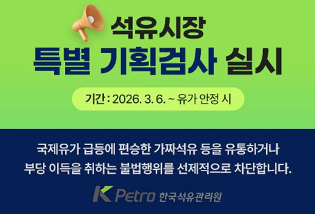 석유시장 특별 기획검사 실시기간: 2026.3.6.~유가안정시국제유가 급등에 편승한 가짜석유 등을 유통하거나 부당 이득을 취하는 불법행위를 선제적으로 차단합니다.