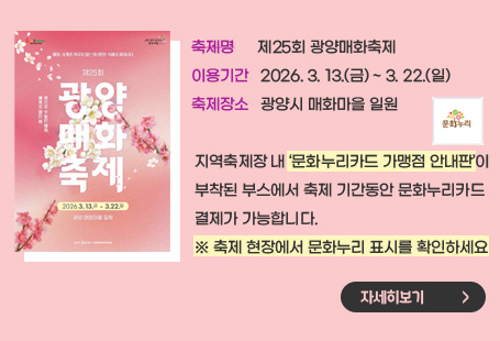 축제명 제25회 광양매화축제 이용기간 2026. 3. 13.(금) ~ 3. 22.(일) 축제장소 광양시 매화마을 일원 지역축제장 내 ‘문화누리카드 가맹점 안내판’이 부착된 부스에서 축제 기간동안 문화누리카드 결제가 가능합니다.  ※ 축제 현장에서 문화누리 표시를 확인하세요자세히보기