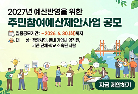 2027년 예산반영을 위한주민참여예산제안사업 공모집중공모기간 : ~2026.6.30.(화)까지대상 : 광양시민, 관내 기업체 임직원, 기관 단체 학교 소속된 사람지금 제안하기