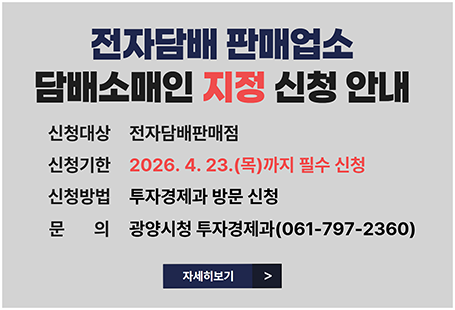전자담배 판매업소 담배소매인 지정 신청 안내신청대산 전자담배판매점신청기한 2026.4.23.(목)까지 필수 신청신청방법 투자경제과 방문 신청문의 광양시청 투자경제과(061-797-2360)자세히보기