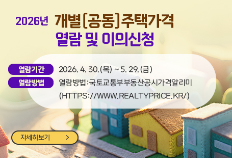 <2026년 개별(공동)주택가격 열람 및 이의신청>열람기간: 2026. 4. 30.(목) ~ 5. 29.(금)열람방법:국토교통부부동산공시가격알리미(https://www.realtyprice.kr/)