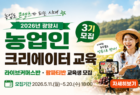 농업도 콘텐츠가 되는 시대2026년 광양시 농업인 크리에이터 교육 3기 모집라이브커머스반 팜파티반 교육생 모집모집기간 2026.5.11.(월)~5.20.(수) 18:00자세히보